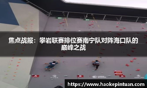焦点战报：攀岩联赛排位赛南宁队对阵海口队的巅峰之战