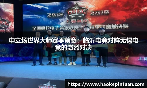 中立场世界大师赛季前赛：临沂电竞对阵无锡电竞的激烈对决